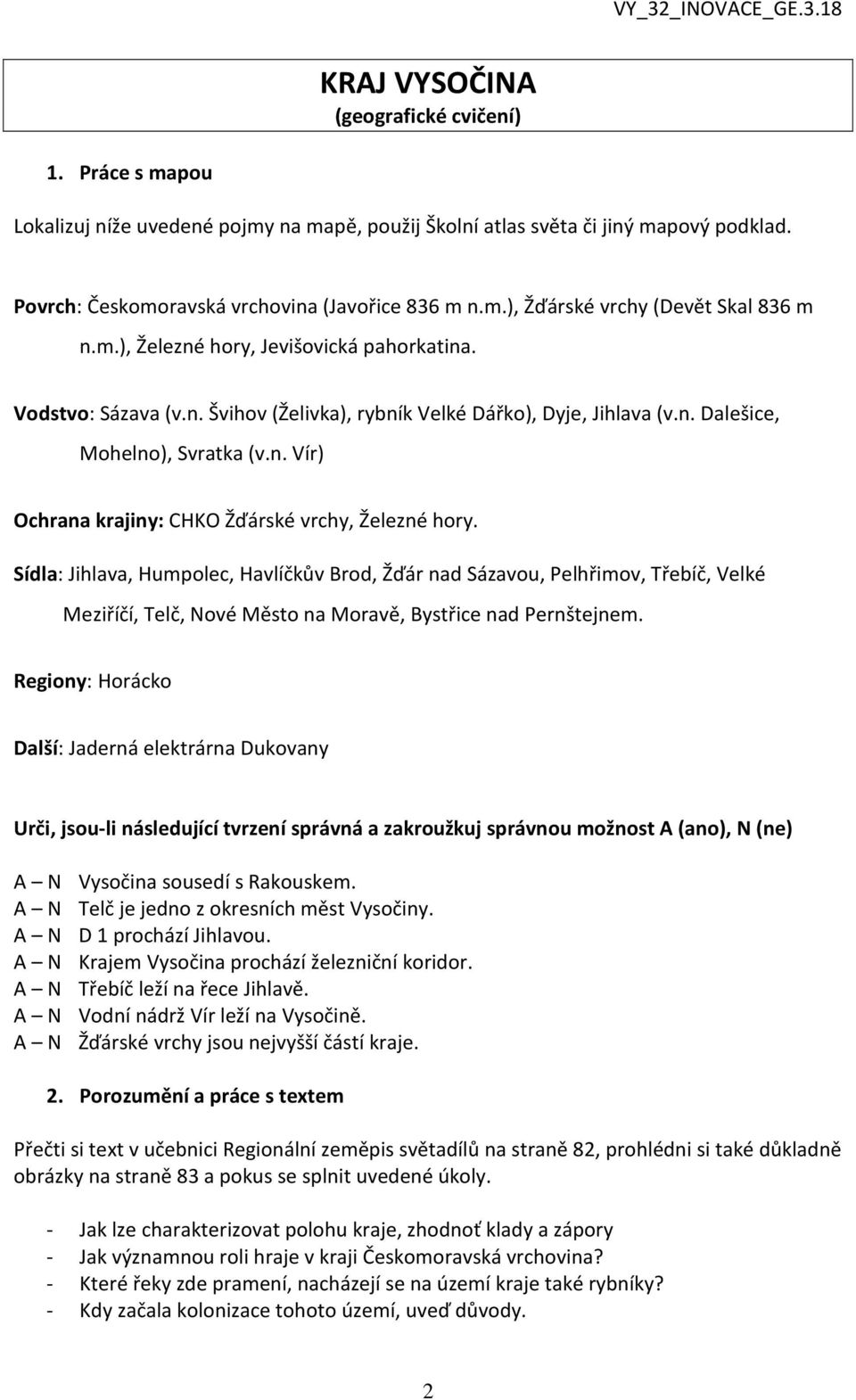 Sídla: Jihlava, Humpolec, Havlíčkův Brod, Žďár nad Sázavou, Pelhřimov, Třebíč, Velké Meziříčí, Telč, Nové Město na Moravě, Bystřice nad Pernštejnem.