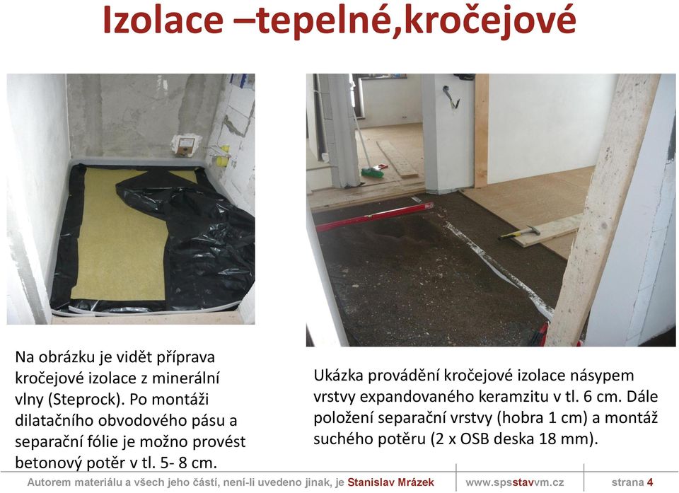 Po montáži dilatačního obvodového pásu a separační fólie je možno provést betonový potěr v tl. 5-8 cm.