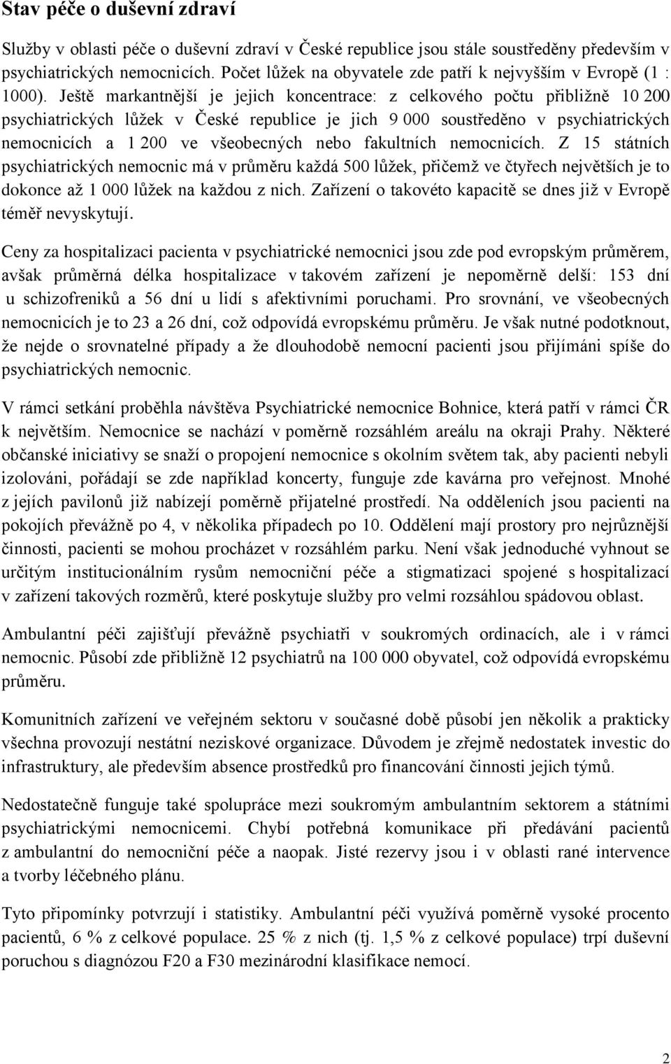 Ještě markantnější je jejich koncentrace: z celkového počtu přibližně 10 200 psychiatrických lůžek v České republice je jich 9 000 soustředěno v psychiatrických nemocnicích a 1 200 ve všeobecných