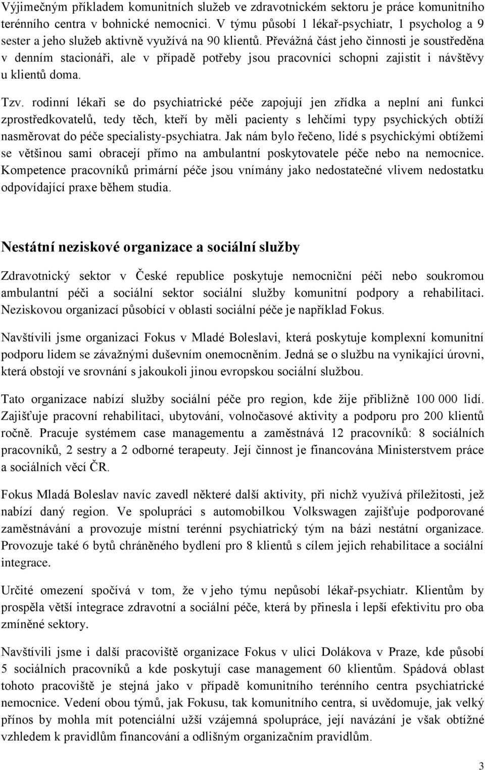 Převážná část jeho činnosti je soustředěna v denním stacionáři, ale v případě potřeby jsou pracovníci schopni zajistit i návštěvy u klientů doma. Tzv.