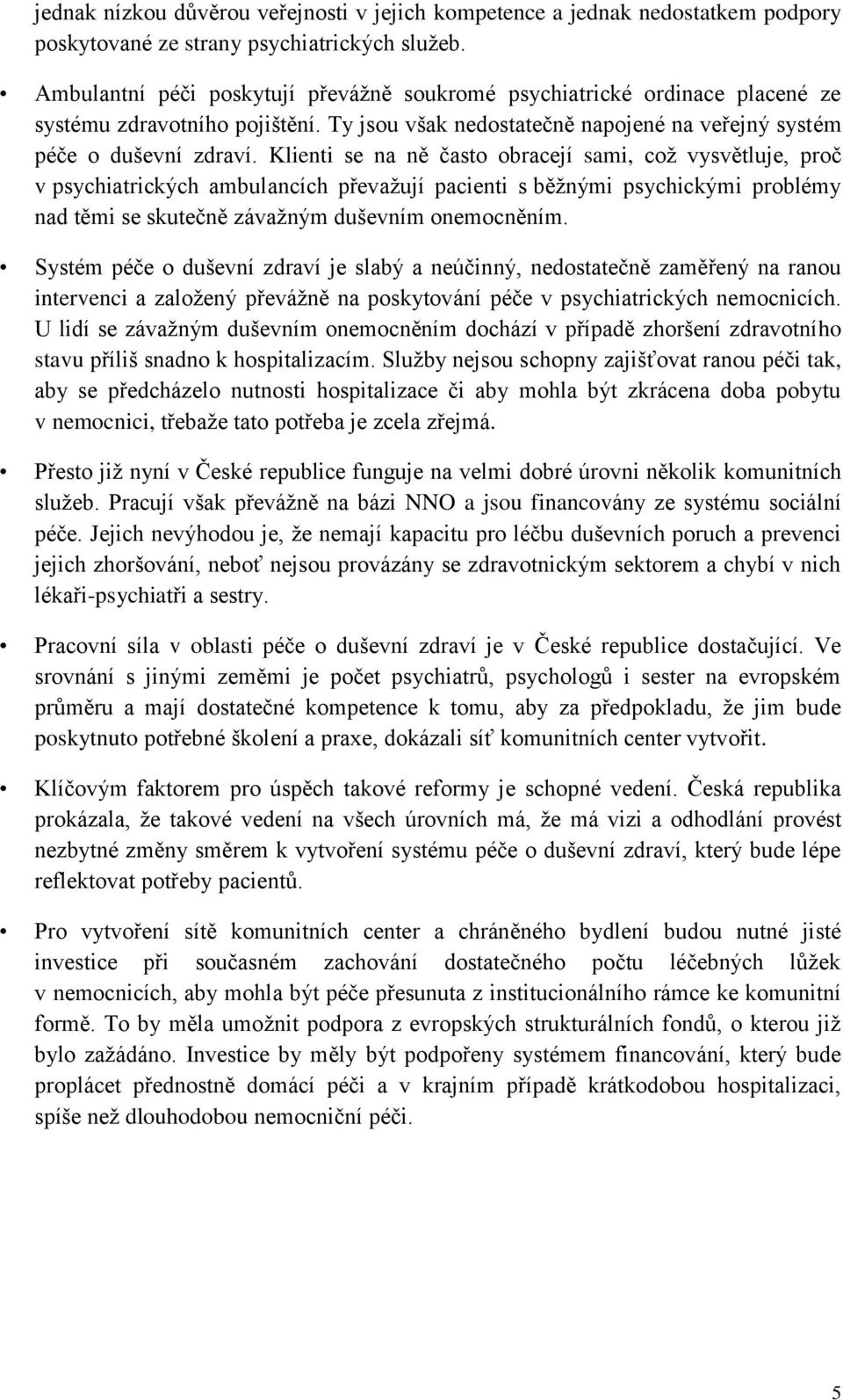 Klienti se na ně často obracejí sami, což vysvětluje, proč v psychiatrických ambulancích převažují pacienti s běžnými psychickými problémy nad těmi se skutečně závažným duševním onemocněním.