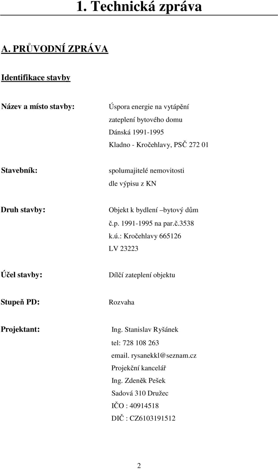 Kročehlavy, PSČ 272 01 Stavebník: spolumajitelé nemovitosti dle výpisu z KN Druh stavby: Objekt k bydlení bytový dům č.p. 1991-1995 na par.č.3538 k.