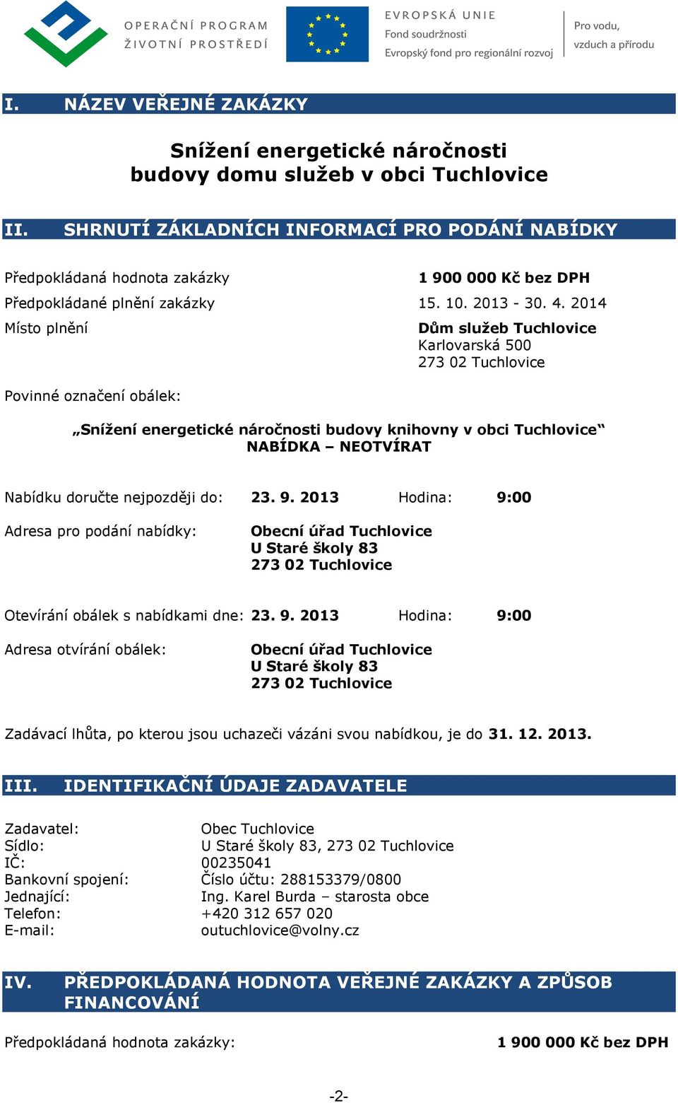 2014 Místo plnění Povinné označení obálek: Dům služeb Tuchlovice Karlovarská 500 Snížení energetické náročnosti budovy knihovny v obci Tuchlovice NABÍDKA NEOTVÍRAT Nabídku doručte nejpozději do: 23.