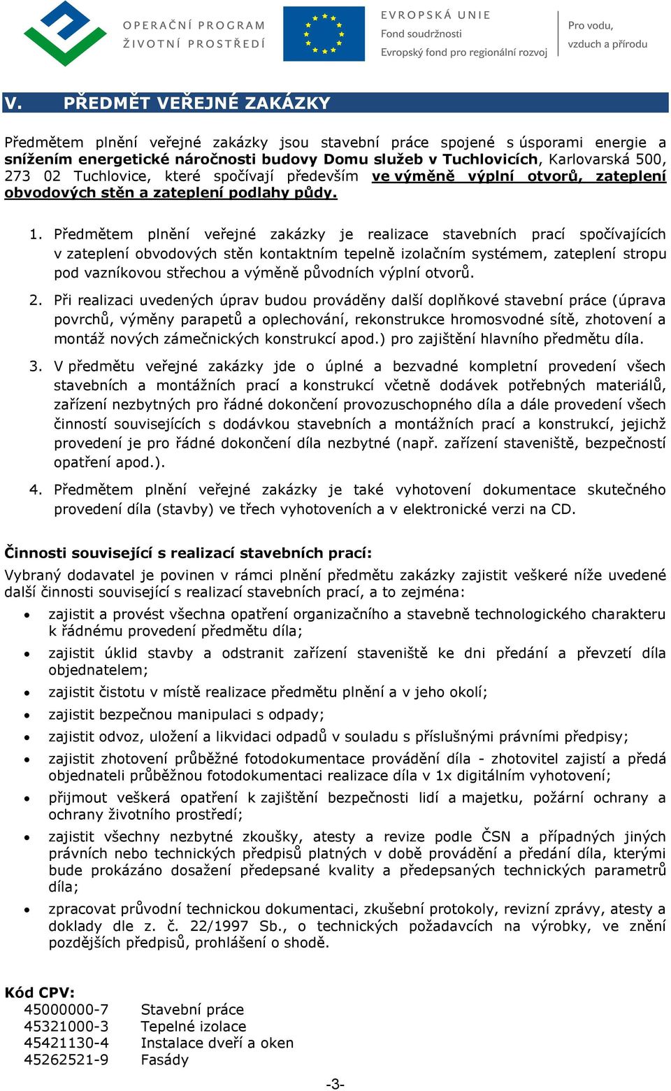 Předmětem plnění veřejné zakázky je realizace stavebních prací spočívajících v zateplení obvodových stěn kontaktním tepelně izolačním systémem, zateplení stropu pod vazníkovou střechou a výměně