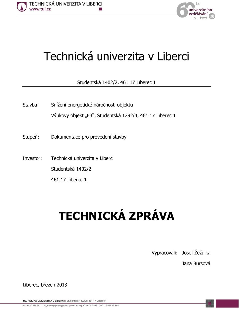 Stupeň: Dokumentace pro provedení stavby Investor: Technická univerzita v Liberci