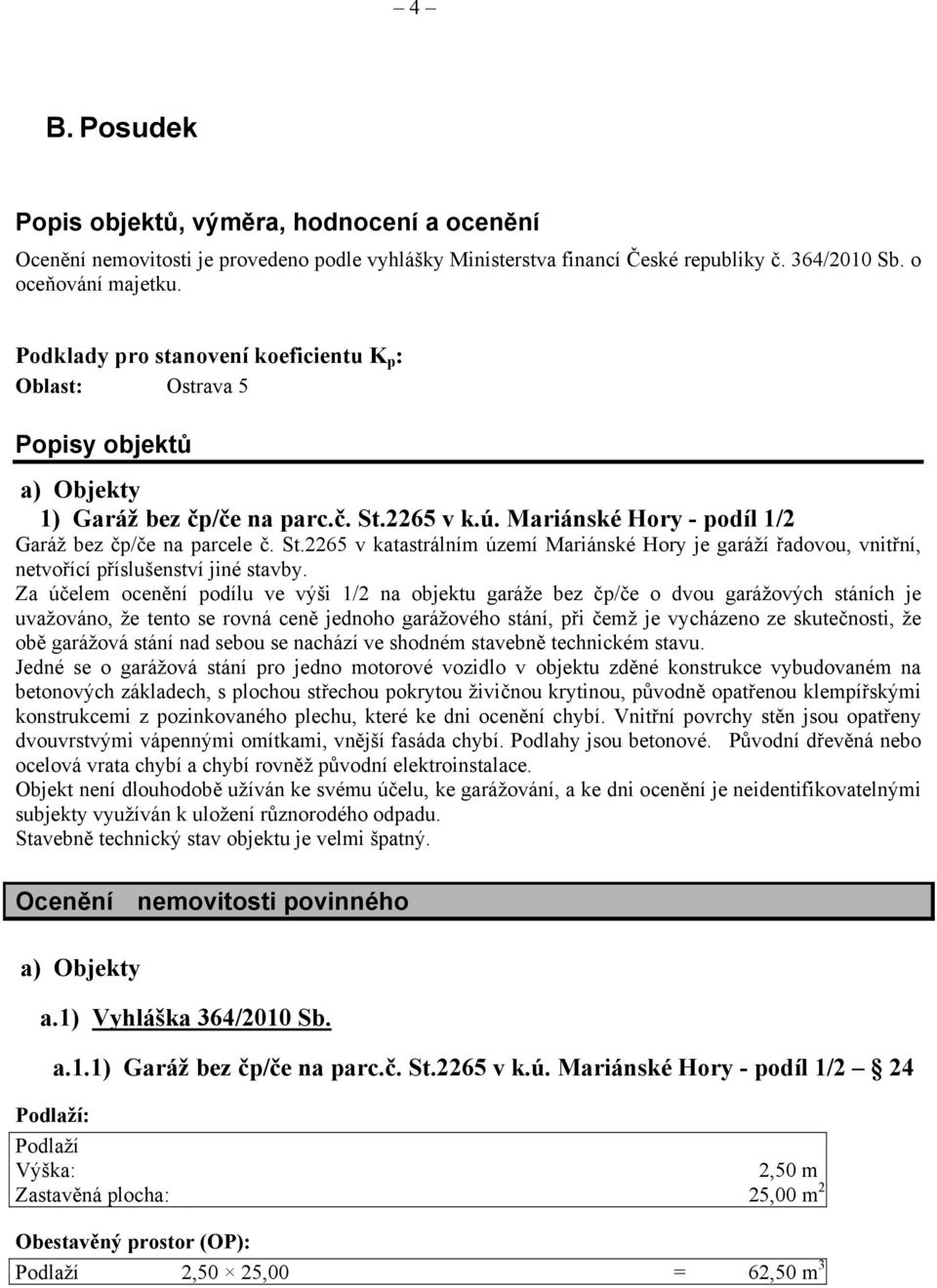 2265 v k.ú. Mariánské Hory - podíl 1/2 Garáž bez čp/če na parcele č. St.2265 v katastrálním území Mariánské Hory je garáží řadovou, vnitřní, netvořící příslušenství jiné stavby.