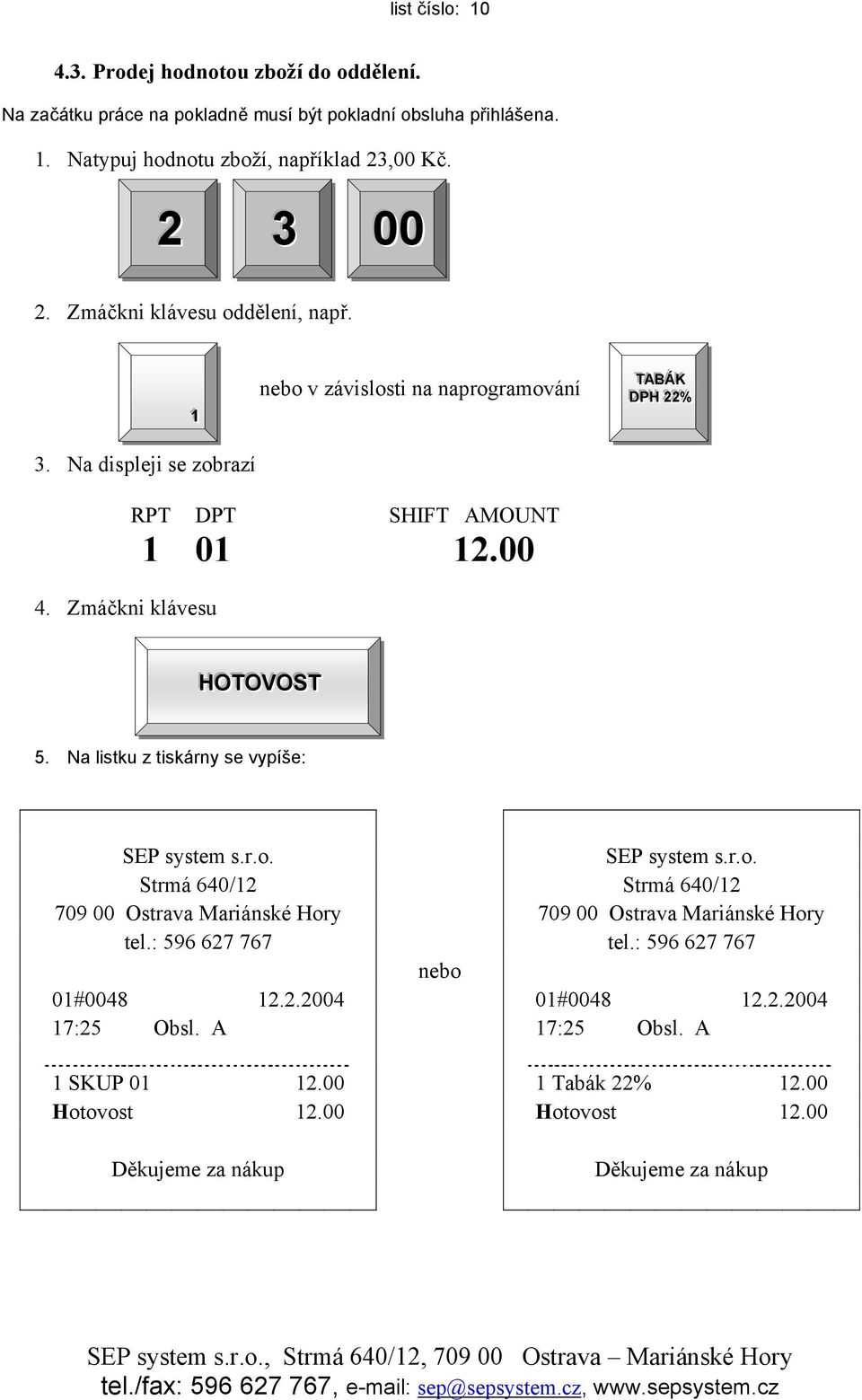 00 HOTTOVOSTT 5. Na listku z tiskárny se vypíše: SEP system s.r.o. SEP system s.r.o. Strmá 640/12 Strmá 640/12 709 00 Ostrava Mariánské Hory 709 00 Ostrava Mariánské Hory tel.