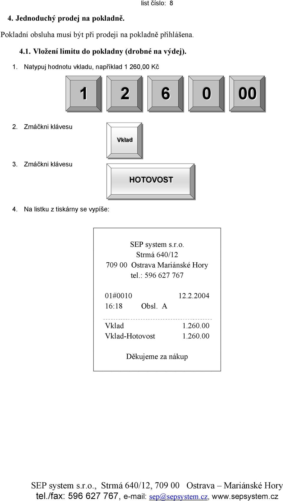 Zmáčkni klávesu VVkkl llaadd 3. Zmáčkni klávesu HOTTOVOSTT 4. Na listku z tiskárny se vypíše: SEP system s.r.o.