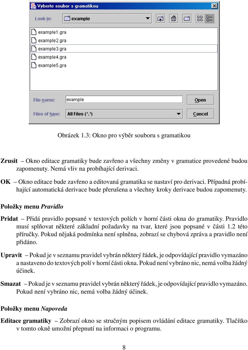 Položky menu Pravidlo Pridat Přidá pravidlo popsané v textových polích v horní části okna do gramatiky. Pravidlo musí splňovat některé základní požadavky na tvar, které jsou popsané v části 1.