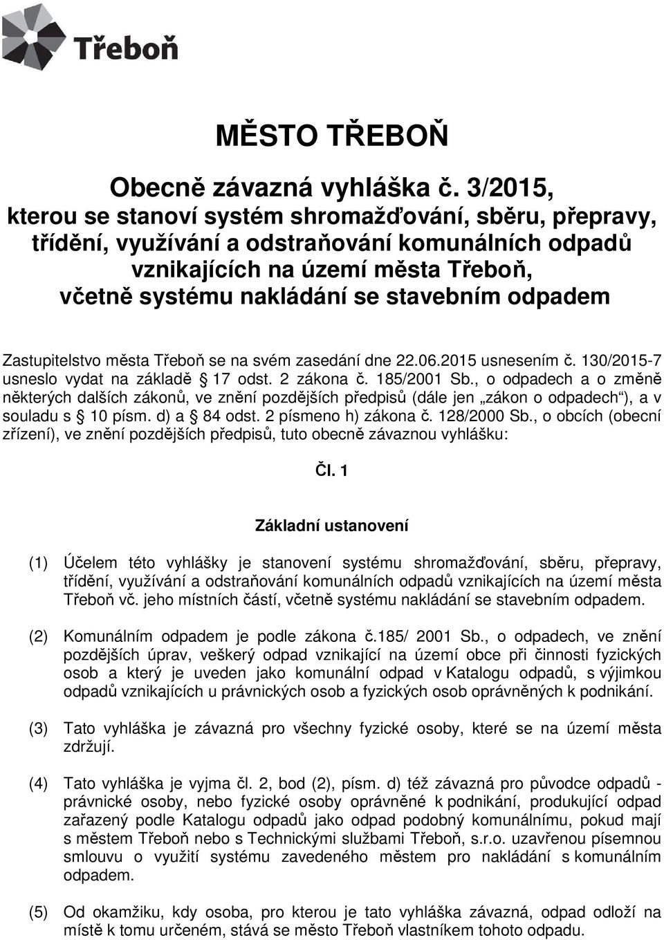 Zastupitelstvo města Třeboň se na svém zasedání dne 22.06.2015 usnesením č. 130/2015-7 usneslo vydat na základě 17 odst. 2 zákona č. 185/2001 Sb.