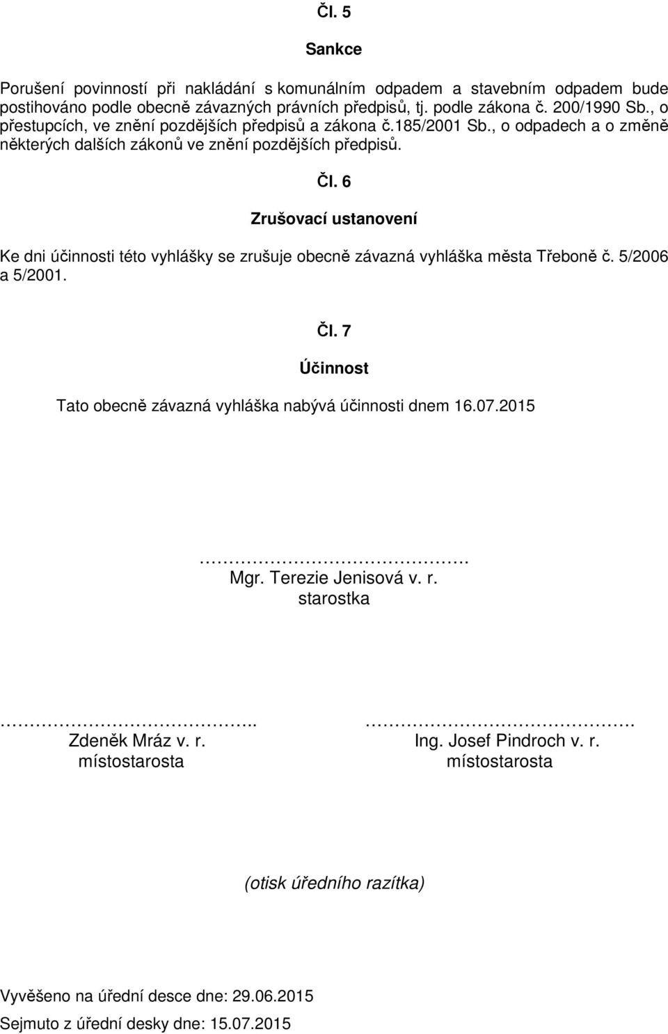 6 Zrušovací ustanovení Ke dni účinnosti této vyhlášky se zrušuje obecně závazná vyhláška města Třeboně č. 5/2006 a 5/2001. Čl.