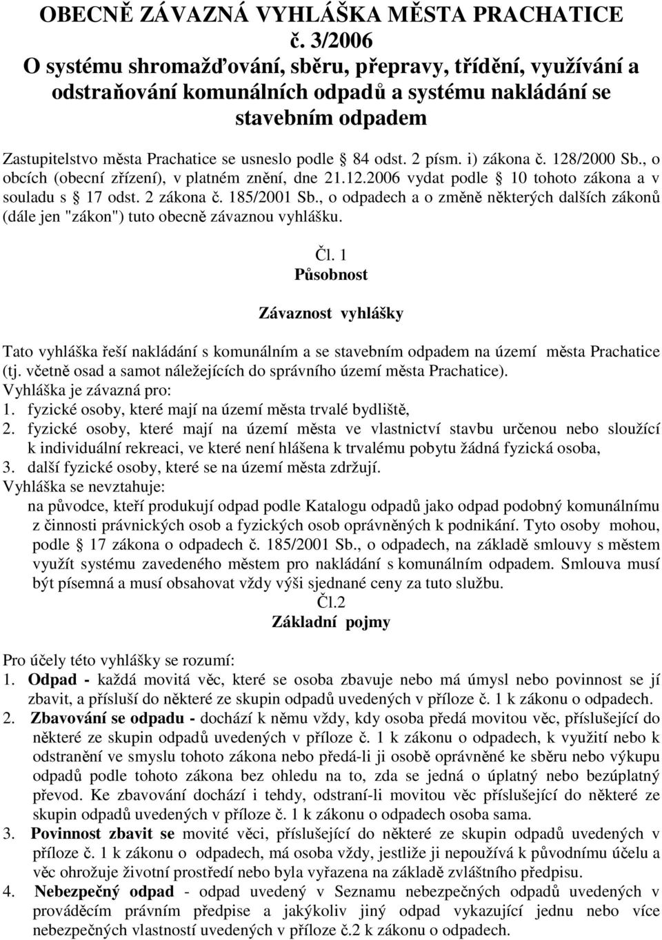 2 písm. i) zákona č. 128/2000 Sb., o obcích (obecní zřízení), v platném znění, dne 21.12.2006 vydat podle 10 tohoto zákona a v souladu s 17 odst. 2 zákona č. 185/2001 Sb.