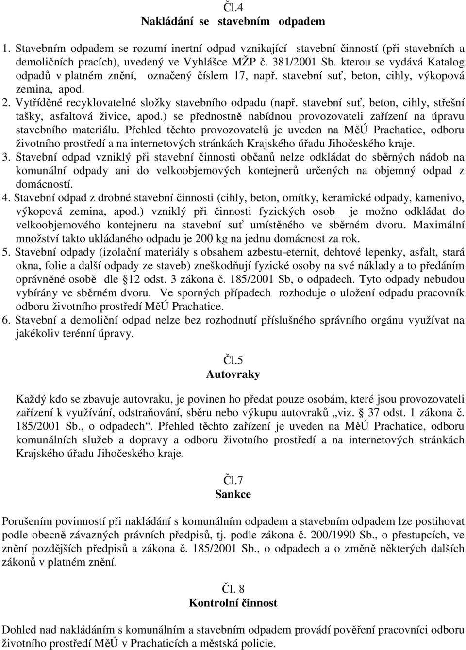 stavební suť, beton, cihly, střešní tašky, asfaltová živice, apod.) se přednostně nabídnou provozovateli zařízení na úpravu stavebního materiálu.