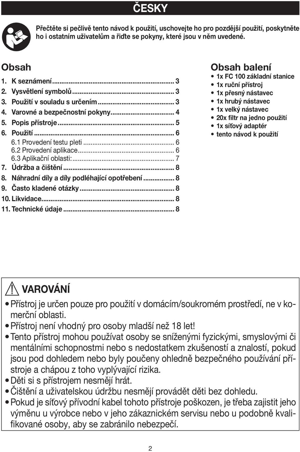 .. 7 7. Údržba a čištění... 8 8. Náhradní díly a díly podléhající opotřebení... 8 9. Často kladené otázky... 8 10. Likvidace... 8 11. Technické údaje.