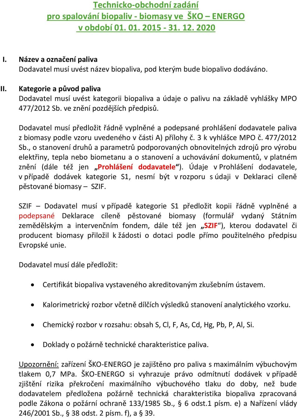 Kategorie a původ paliva Dodavatel musí uvést kategorii biopaliva a údaje o palivu na základě vyhlášky MPO 477/2012 Sb. ve znění pozdějších předpisů.