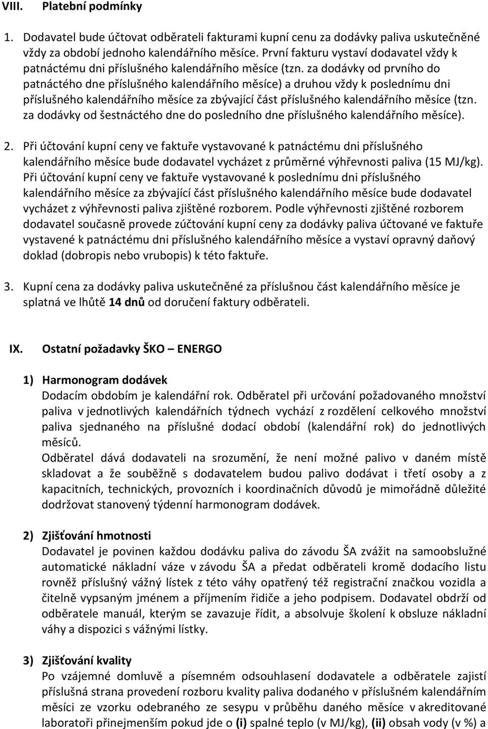 za dodávky od prvního do patnáctého dne příslušného kalendářního měsíce) a druhou vždy k poslednímu dni příslušného kalendářního měsíce za zbývající část příslušného kalendářního měsíce (tzn.