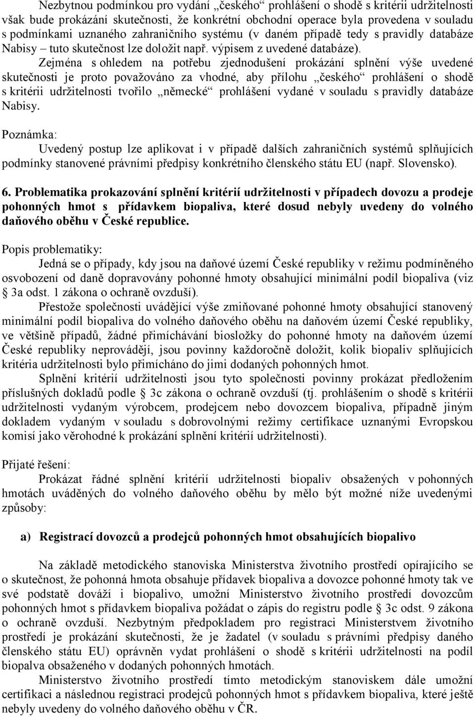 Zejména s ohledem na potřebu zjednodušení prokázání splnění výše uvedené skutečnosti je proto považováno za vhodné, aby přílohu českého prohlášení o shodě s kritérii udržitelnosti tvořilo německé