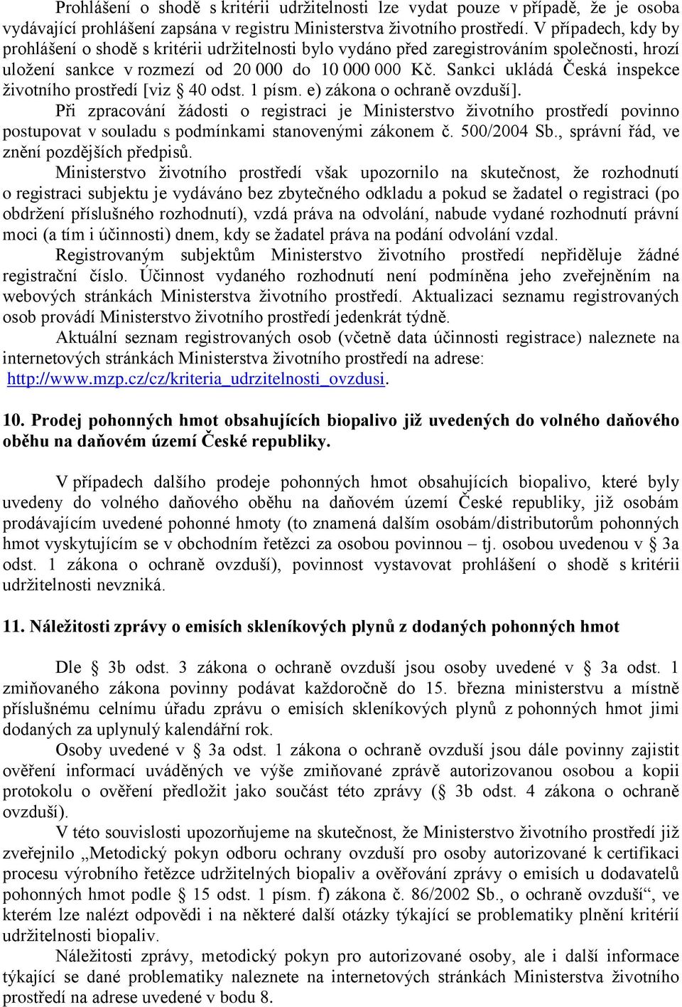 Sankci ukládá Česká inspekce životního prostředí [viz 40 odst. 1 písm. e) zákona o ochraně ovzduší].