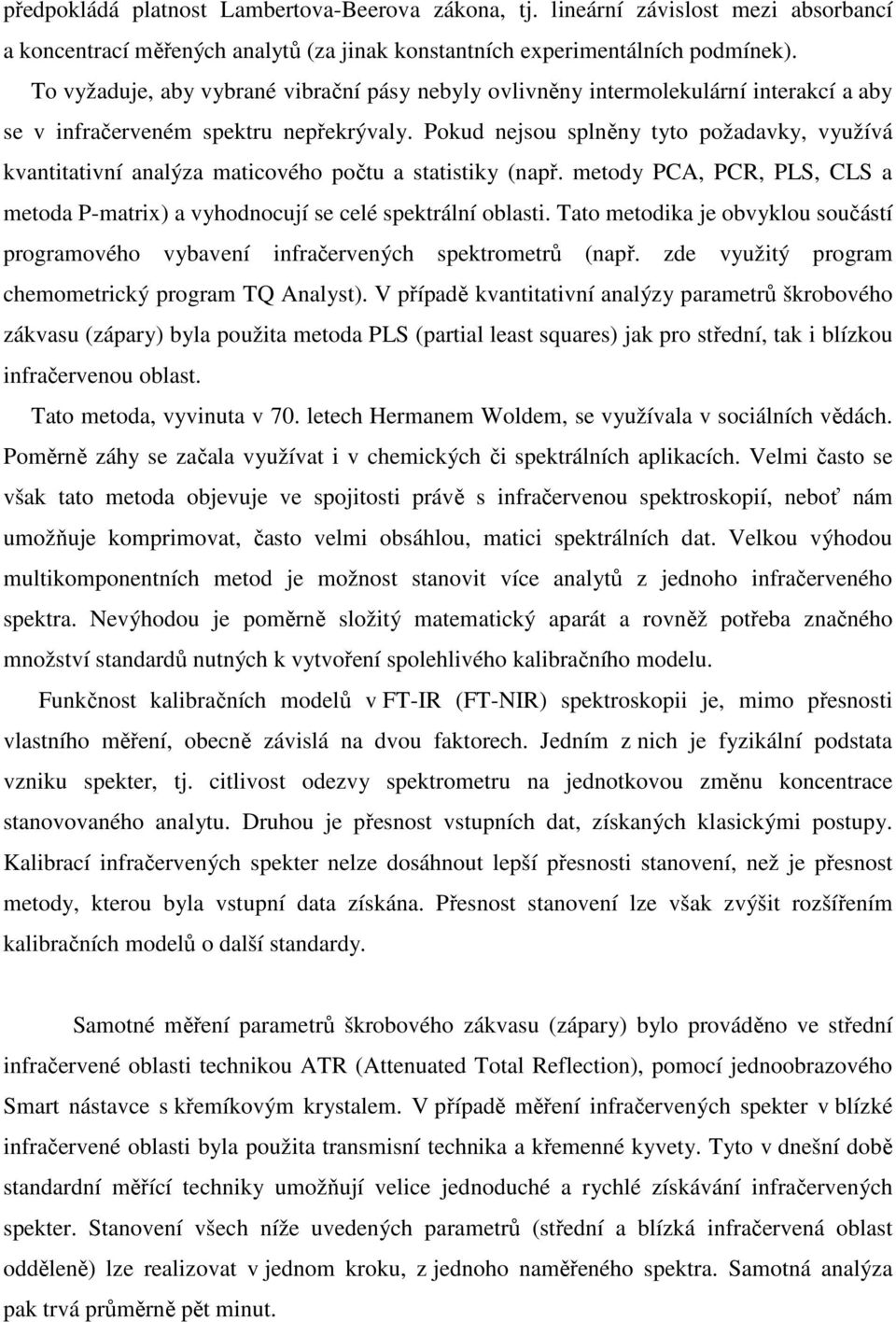 Pokud nejsou splněny tyto požadavky, využívá kvantitativní analýza maticového počtu a statistiky (např. metody PCA, PCR, PLS, CLS a metoda P-matrix) a vyhodnocují se celé spektrální oblasti.