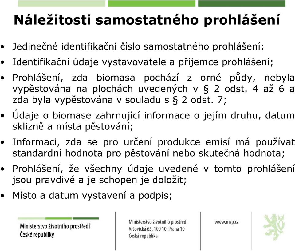 7; Údaje o biomase zahrnující informace o jejím druhu, datum sklizně a místa pěstování; Informaci, zda se pro určení produkce emisí má používat standardní