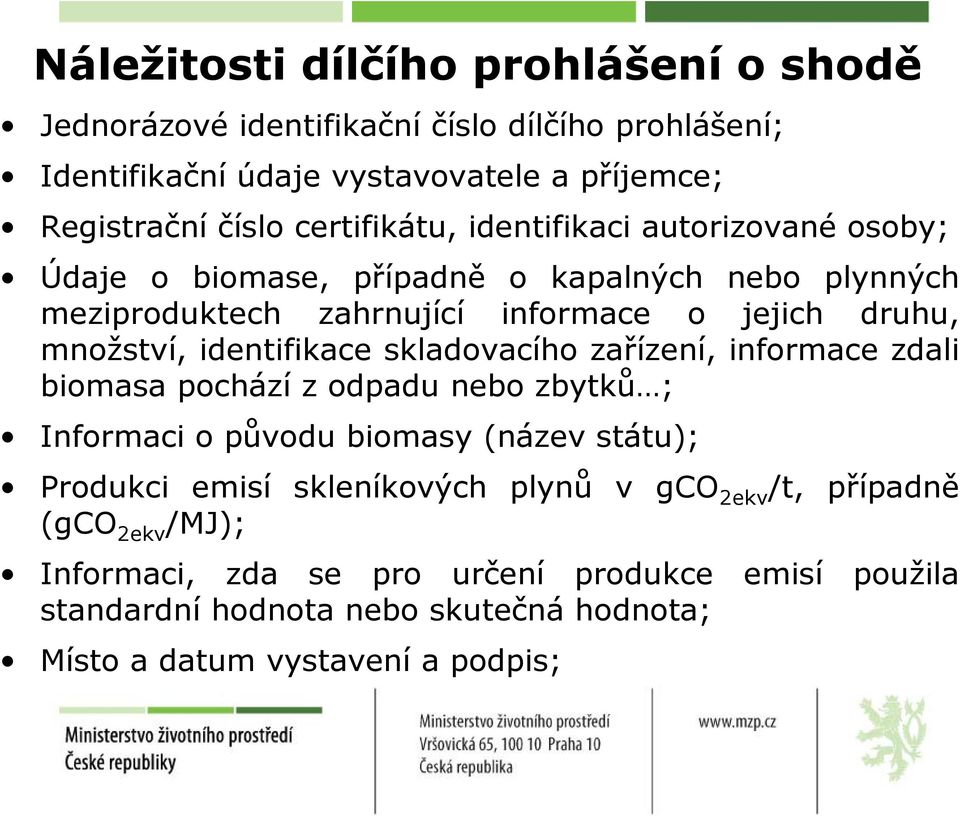 identifikace skladovacího zařízení, informace zdali biomasa pochází z odpadu nebo zbytků ; Informaci o původu biomasy (název státu); Produkci emisí skleníkových