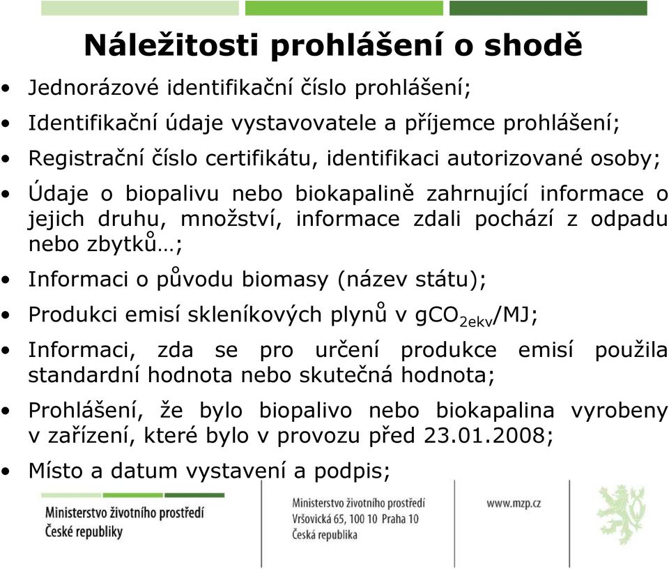 ; Informaci o původu biomasy (název státu); Produkci emisí skleníkových plynů vgco 2ekv /MJ; Informaci, zda se pro určení produkce emisí použila standardní hodnota