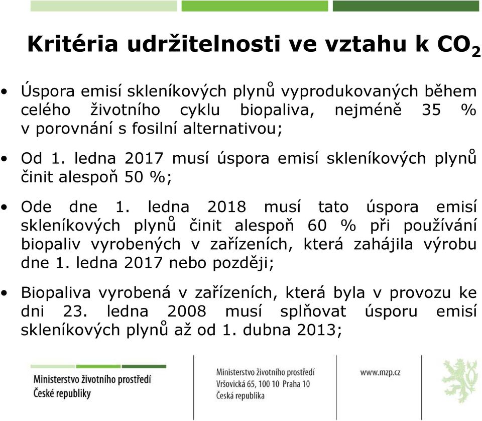 ledna 2018 musí tato úspora emisí skleníkových plynů činit alespoň 60 % při používání biopaliv vyrobených v zařízeních, která zahájila výrobu