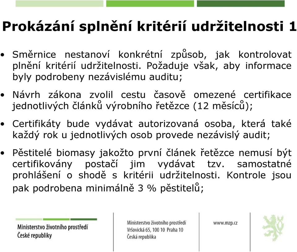 řetězce (12 měsíců); Certifikáty bude vydávat autorizovaná osoba, která také každý rok u jednotlivých osob provede nezávislý audit; Pěstitelé biomasy