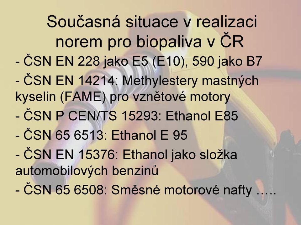 motory - ČSN P CEN/TS 15293: Ethanol E85 - ČSN 65 6513: Ethanol E 95 - ČSN EN