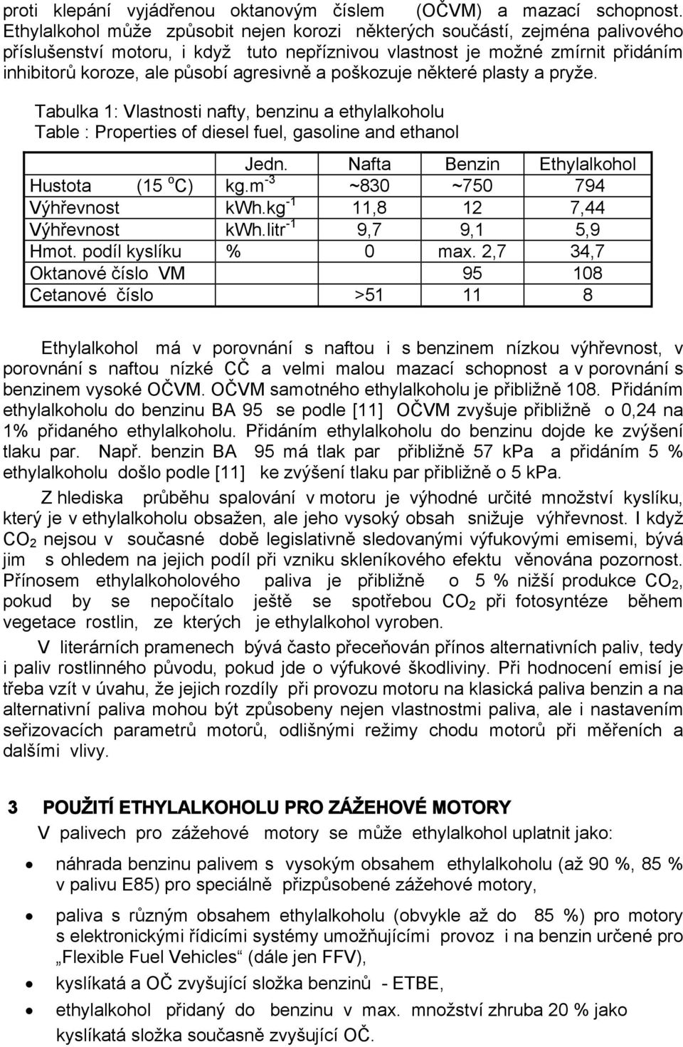 agresivně a poškozuje některé plasty a pryže. Tabulka 1: Vlastnosti nafty, benzinu a ethylalkoholu Table : Properties of diesel fuel, gasoline and ethanol Jedn.