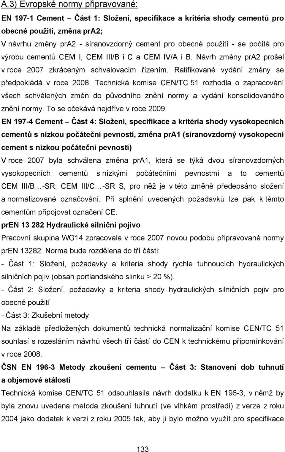 Technická komise CEN/TC 51 rozhodla o zapracování všech schválených změn do původního znění normy a vydání konsolidovaného znění normy. To se očekává nejdříve v roce 2009.