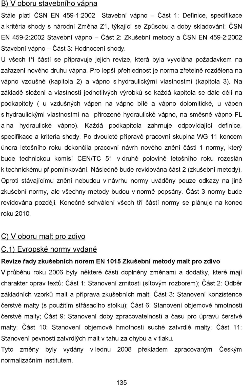 U všech tří částí se připravuje jejich revize, která byla vyvolána požadavkem na zařazení nového druhu vápna.