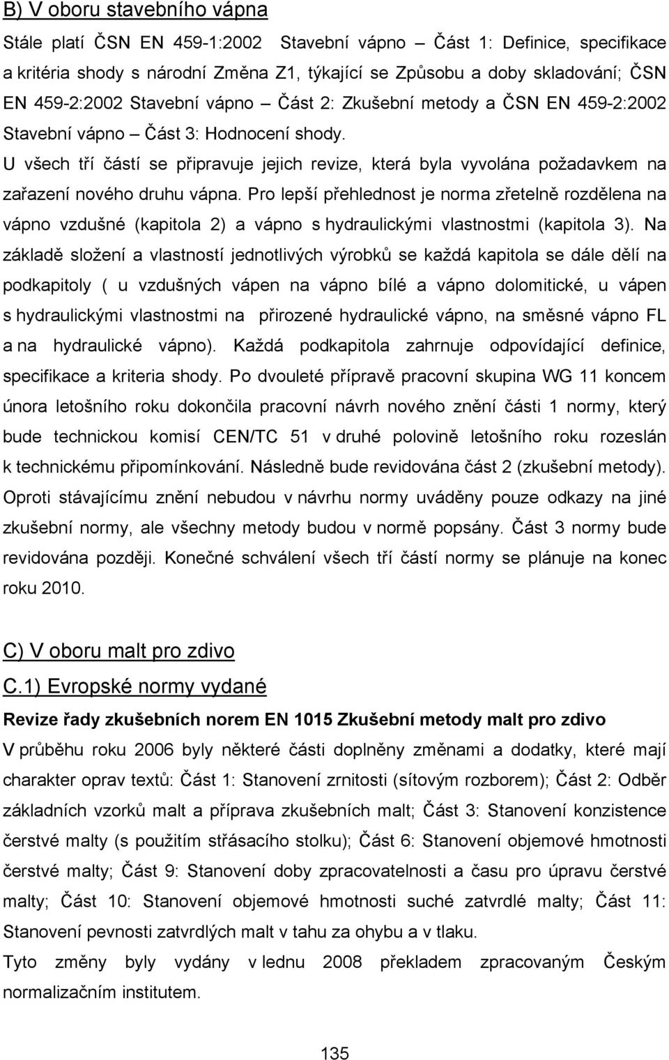 U všech tří částí se připravuje jejich revize, která byla vyvolána požadavkem na zařazení nového druhu vápna.