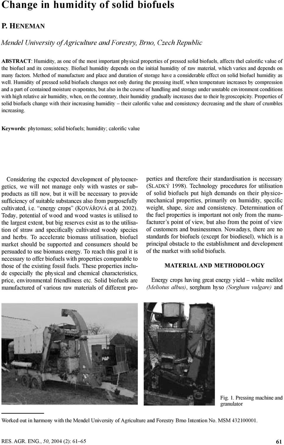 value of the biofuel and its consistency. Biofuel humidity depends on the initial humidity of raw material, which varies and depends on many factors.
