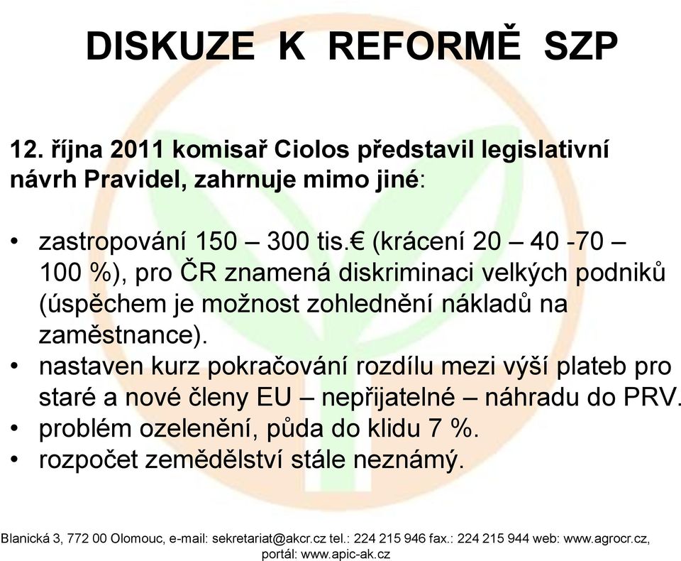 (krácení 20 40-70 100 %), pro ČR znamená diskriminaci velkých podniků (úspěchem je možnost zohlednění nákladů