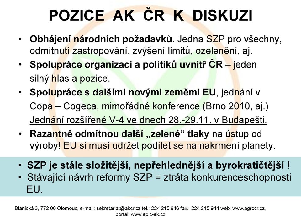 Spolupráce s dalšími novými zeměmi EU, jednání v Copa Cogeca, mimořádné konference (Brno 2010, aj.) Jednání rozšířené V-4 ve dnech 28.-29.11.