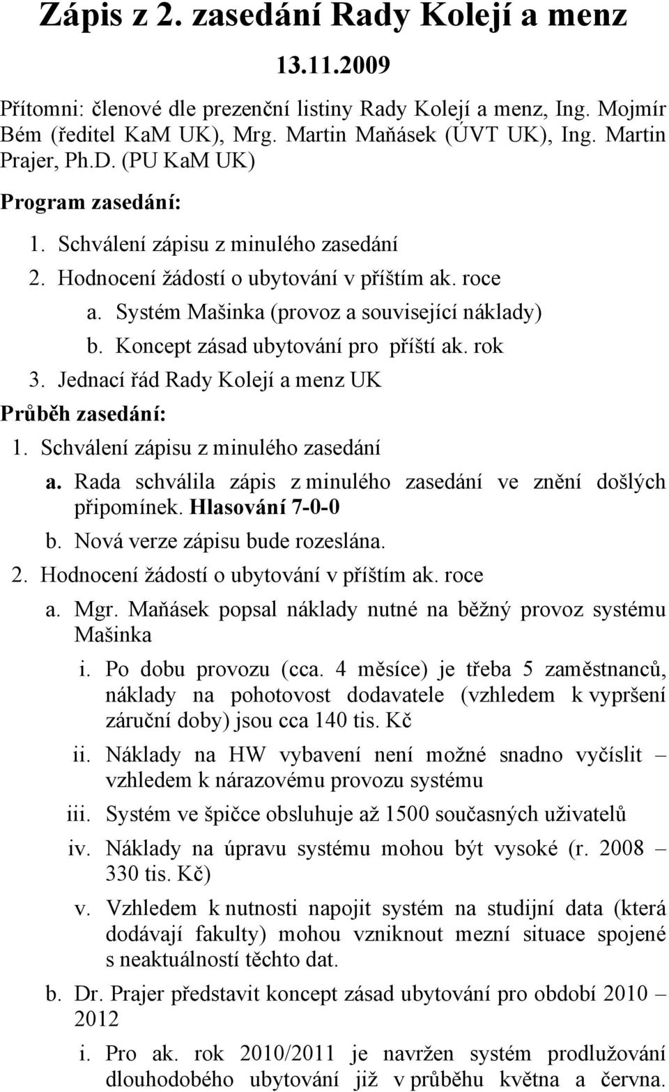 Koncept zásad ubytování pro příští ak. rok 3. Jednací řád Rady Kolejí a menz UK Průběh zasedání: 1. Schválení zápisu z minulého zasedání a.