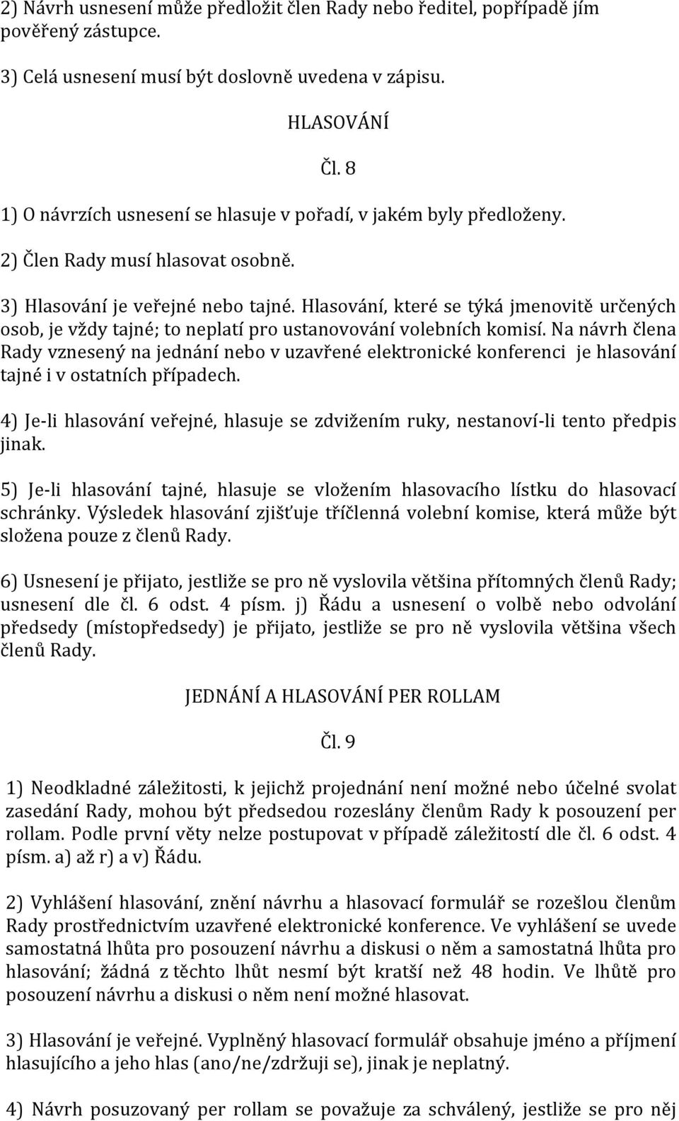 Hlasování, které se týká jmenovitě určených osob, je vždy tajné; to neplatí pro ustanovování volebních komisí.