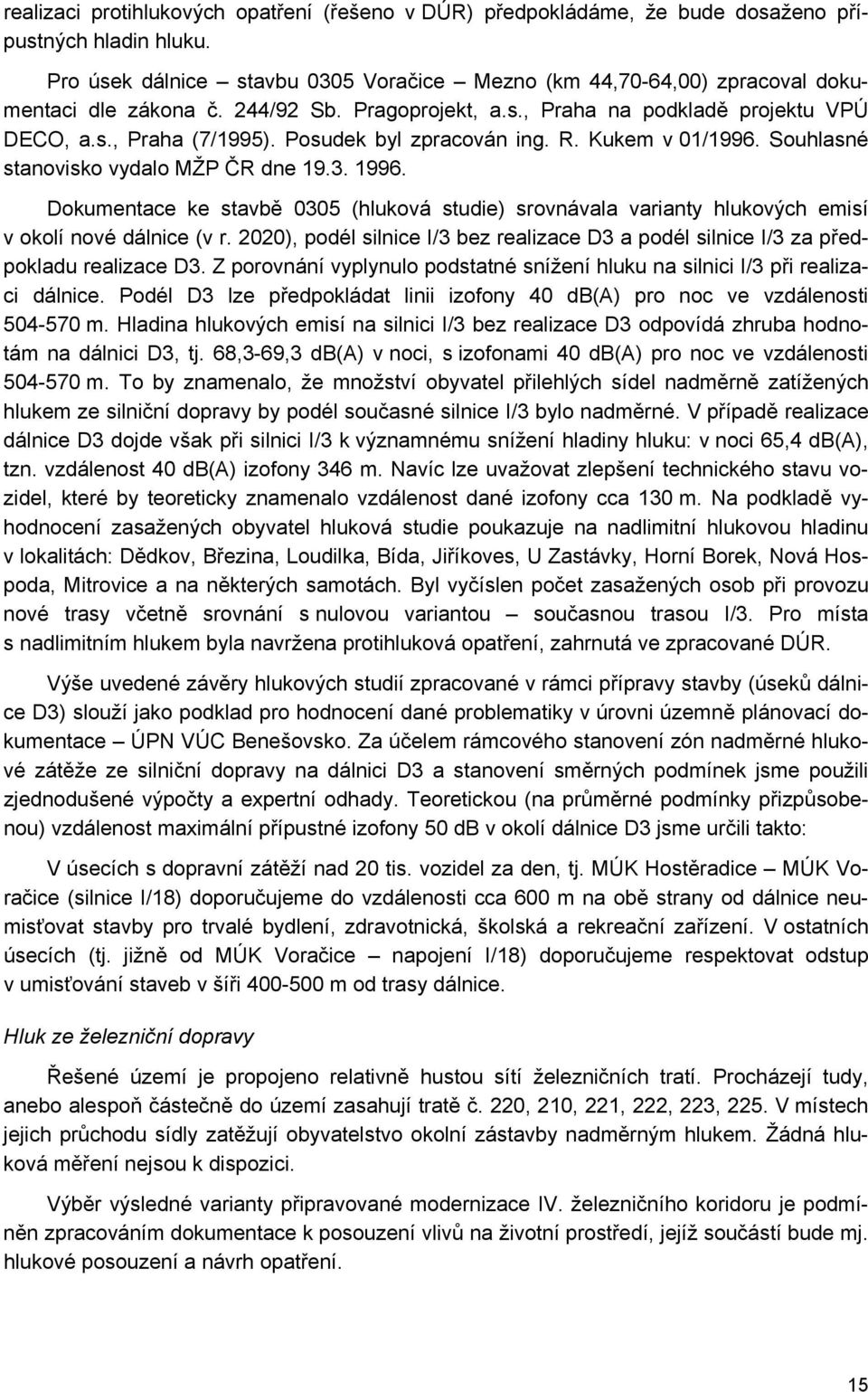 Posudek byl zpracován ing. R. Kukem v 01/1996. Souhlasné stanovisko vydalo MŽP ČR dne 19.3. 1996.