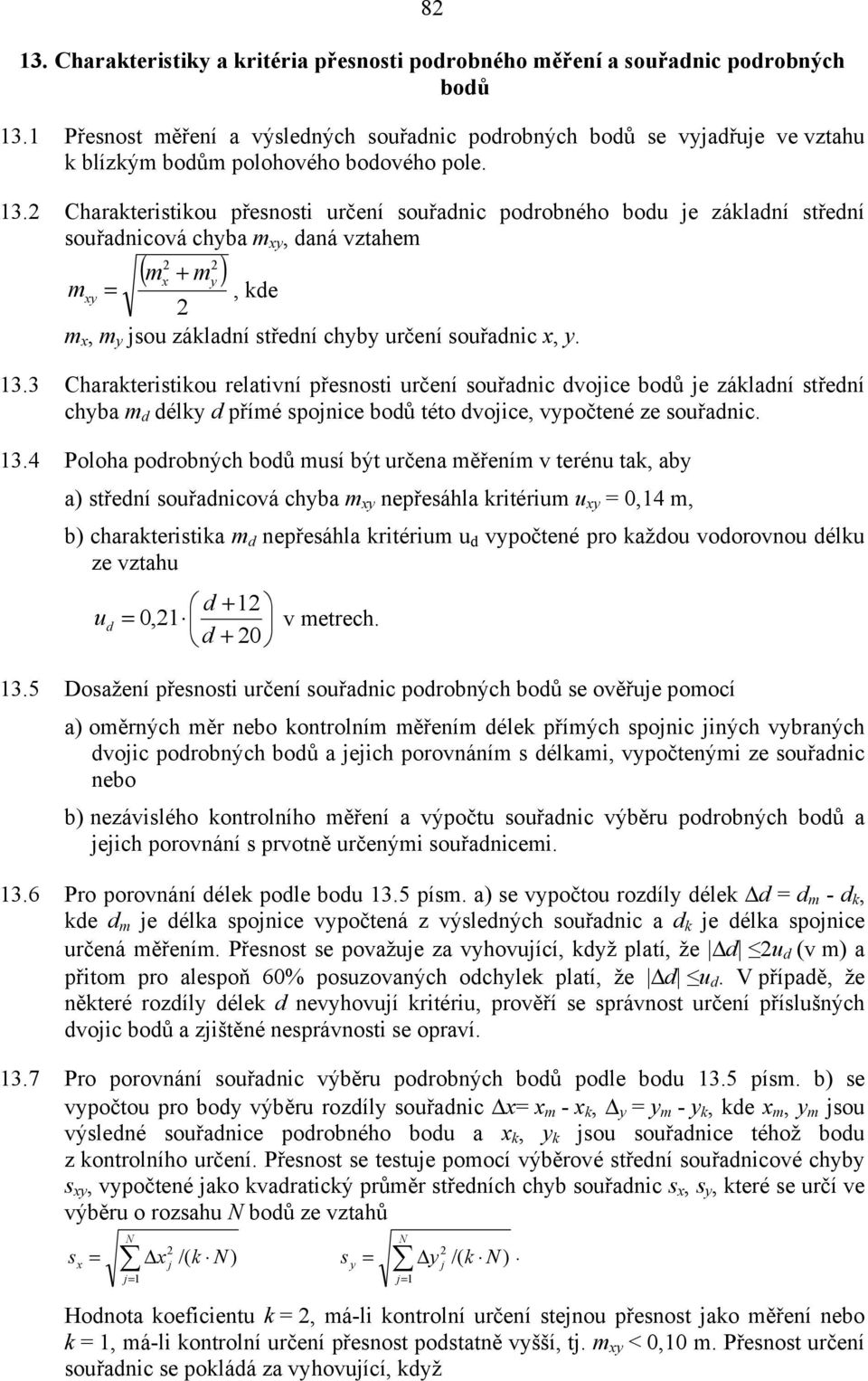 2 Charakteristikou přesnosti určení souřadnic podrobného bodu je základní střední souřadnicová chyba m xy, daná vztahem 2 2 ( m + m ) x y mxy =, kde 2 m x, m y jsou základní střední chyby určení