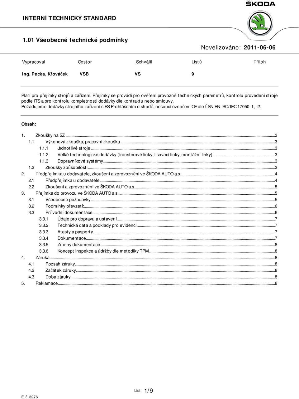 Požadujeme dodávky strojního zařízení s ES Prohlášením o shodě, nesoucí označení CE dle ČSN EN ISO/IEC 17050-1, -2. Obsah: 1. Zkoušky na SZ... 3 1.1 Výkonová zkouška, pracovní zkouška... 3 1.1.1 Jednotlivé stroje.