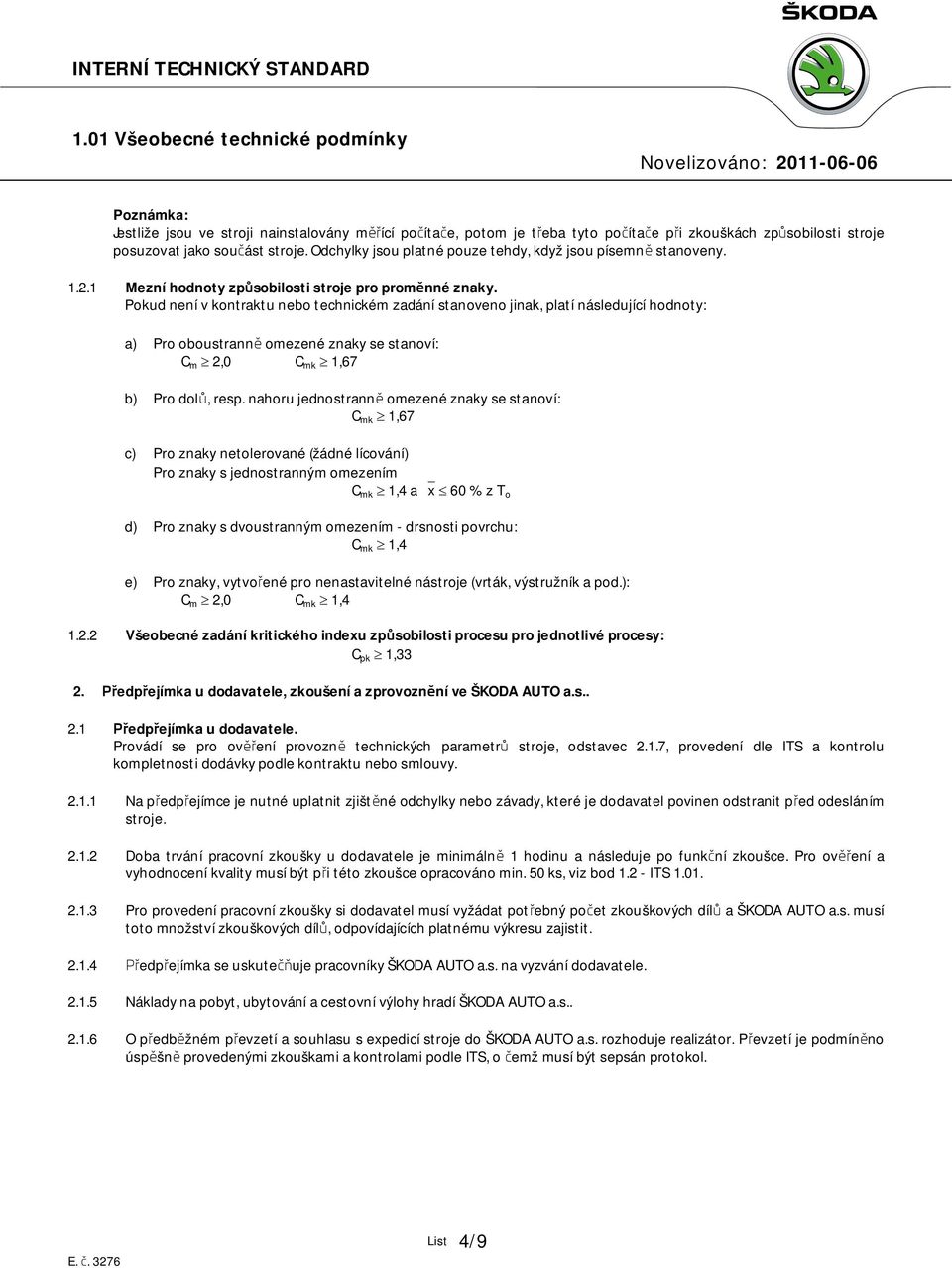 Pokud není v kontraktu nebo technickém zadání stanoveno jinak, platí následující hodnoty: a) Pro oboustranně omezené znaky se stanoví: C m ³ 2,0 C mk ³ 1,67 b) Pro dolů, resp.