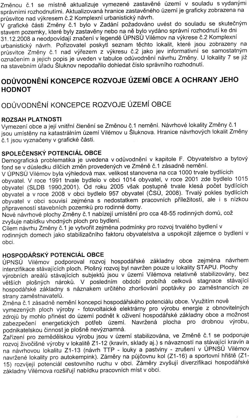 1 bylo v Zadttni pozadov6no uv6st do souladu se skutednym sta-vem pozemky, ktere byly zastav6ny nebo na n6 bylo vyd6no spr6vni rozhodnutl ke dni 3112.