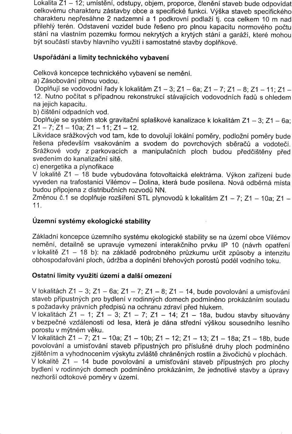 Odstaveni vozidel bude ie5eno pro plnou kapacitu normoveho podtu st6ni na vlastnlm pozemku formou nekrytyich a krytych st6ni a gara\i, ktere mohou byt soud6sti stavby hlavniho vyuziti samostatn6