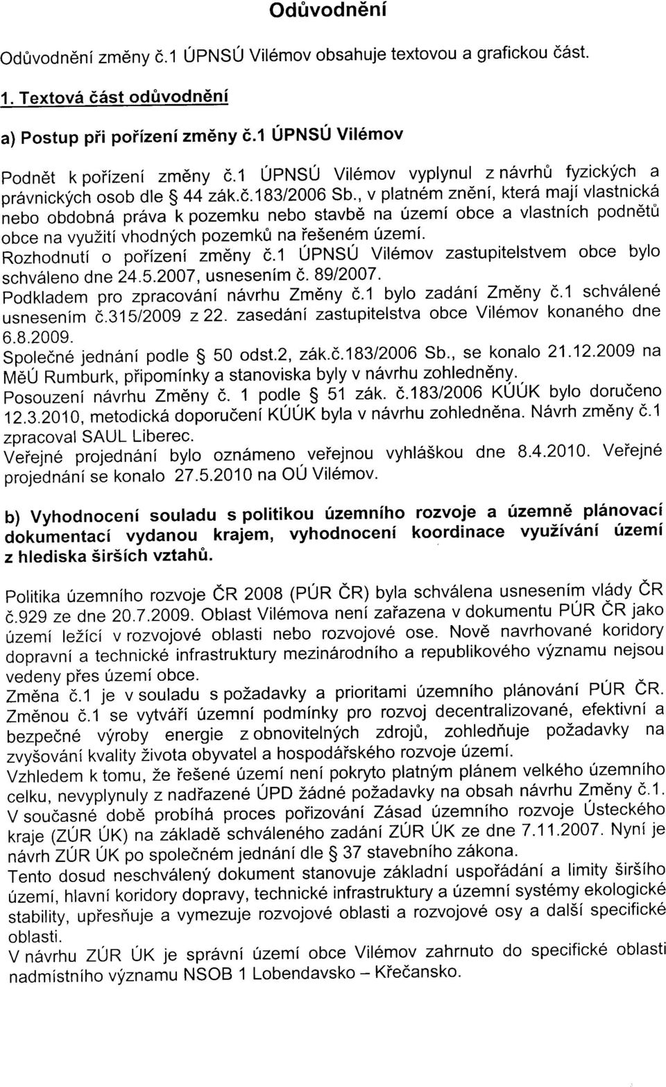 , v platn6m zn6ni, kter6 maji vlastnicka nebo ob'dobn6 pr6va k pozemku nebo stavbd na uzemi obce a vlastnich podnetft obce na vyuziti vhodnych pozemk0 na ie5en6m 0zemi' Rozhodnuti o poiizeni zmdny c.
