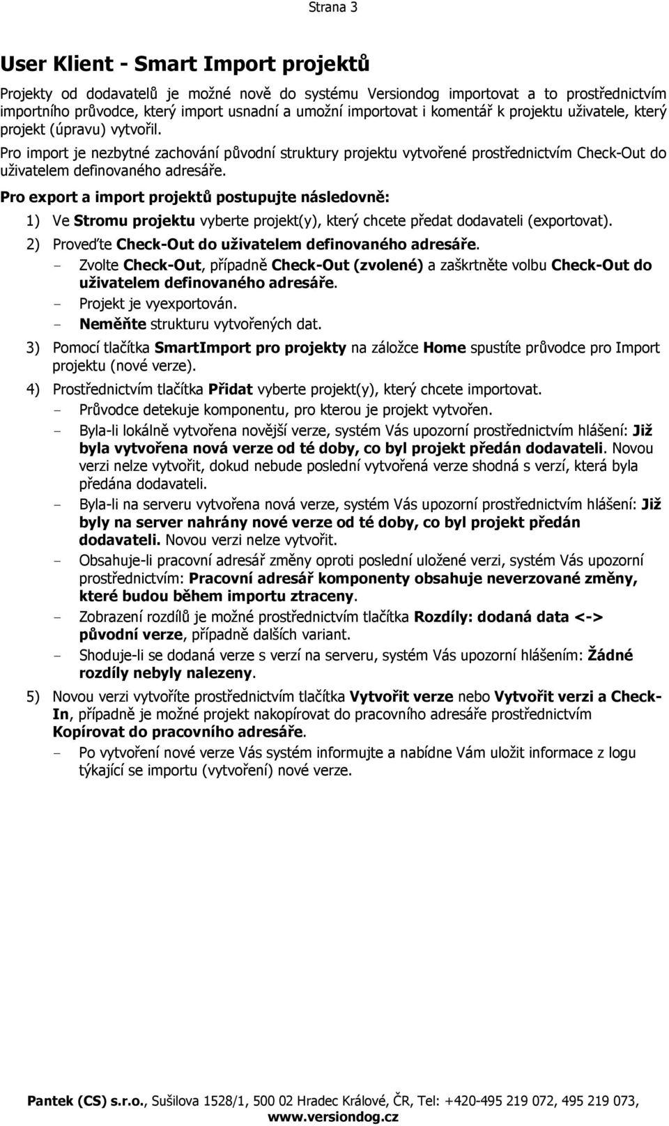 Pro export a import projektů postupujte následovně: 1) Ve Stromu projektu vyberte projekt(y), který chcete předat dodavateli (exportovat). 2) Proveďte Check-Out do uživatelem definovaného adresáře.