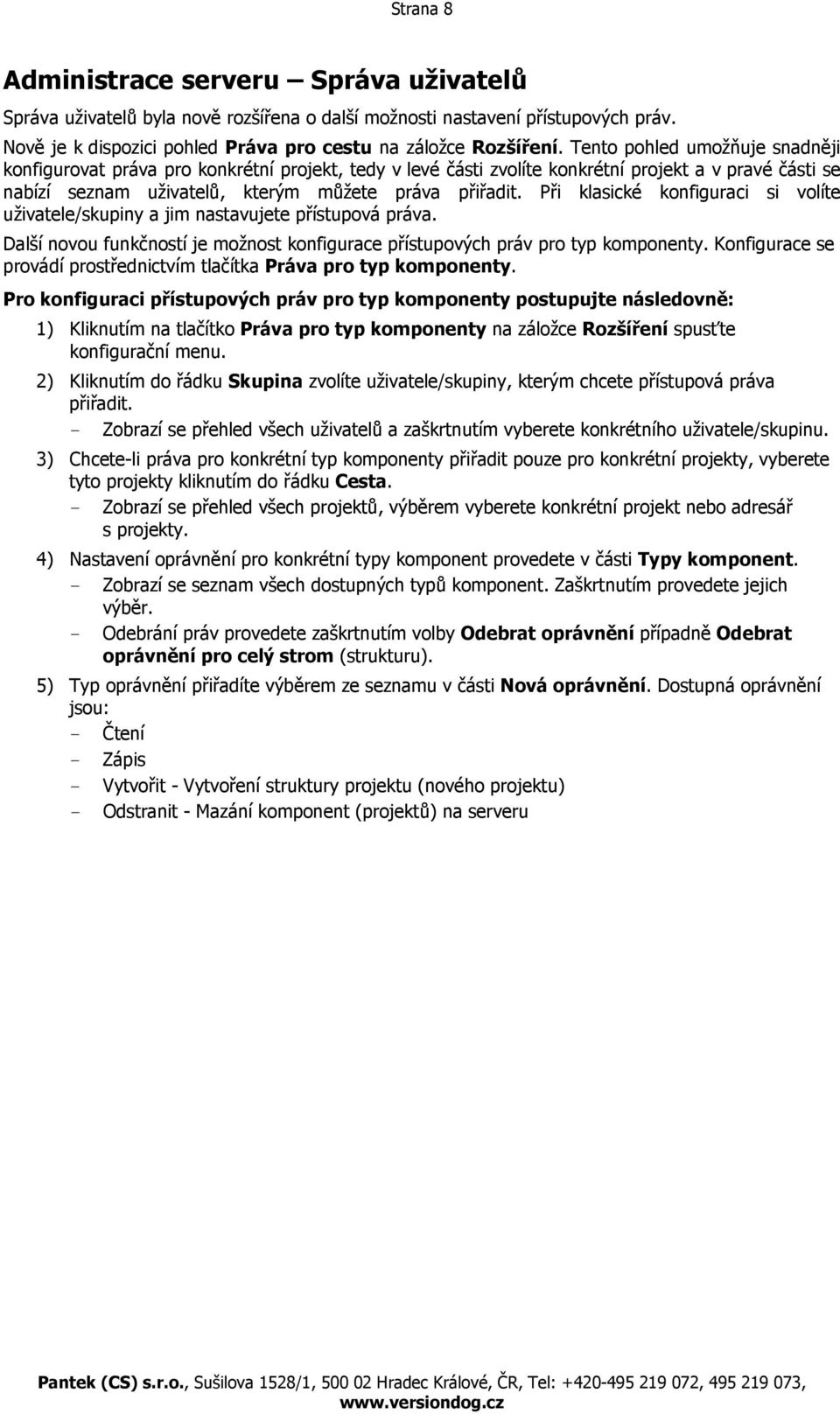 Při klasické konfiguraci si volíte uživatele/skupiny a jim nastavujete přístupová práva. Další novou funkčností je možnost konfigurace přístupových práv pro typ komponenty.