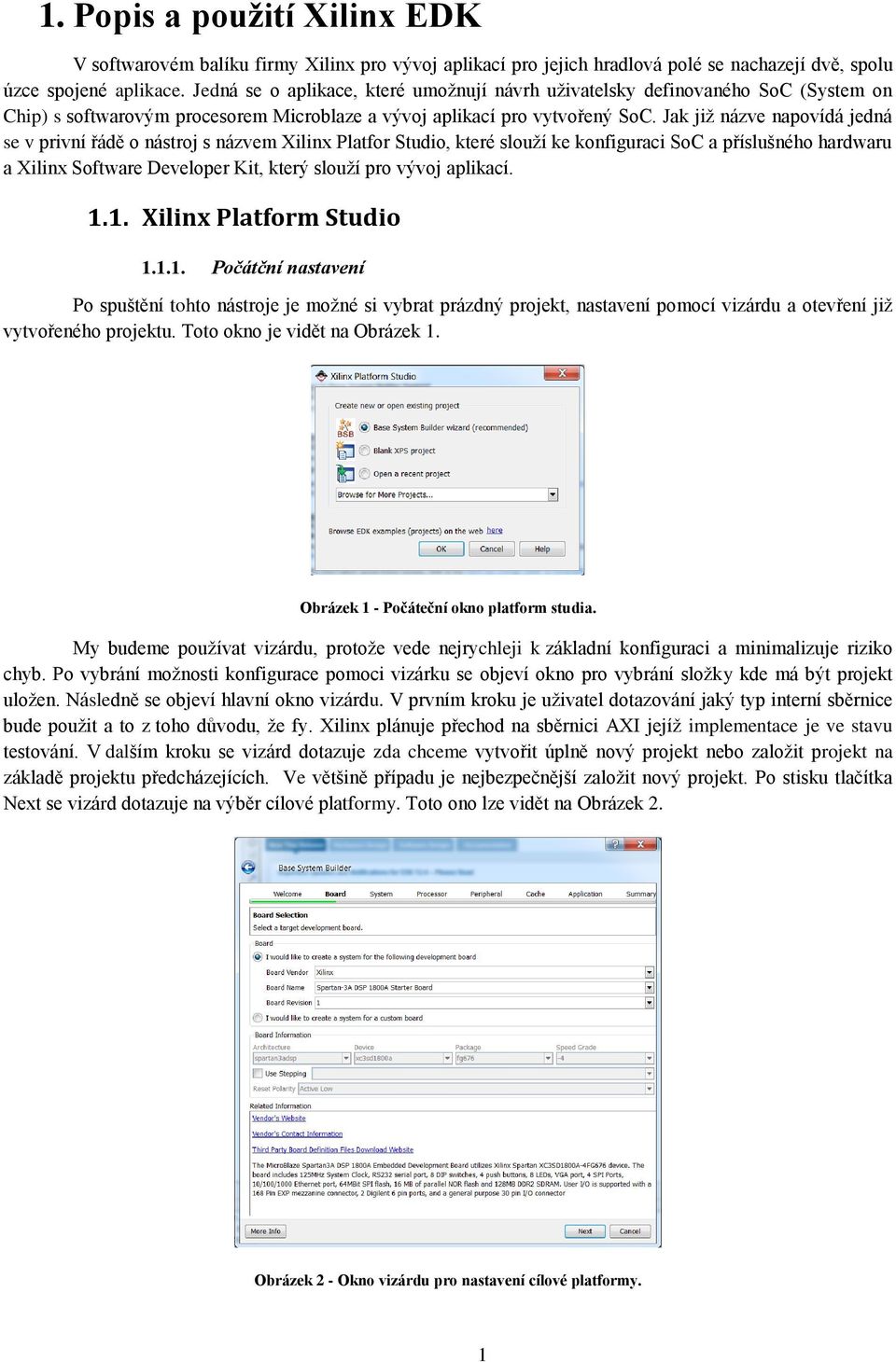 Jak již názve napovídá jedná se v privní řádě o nástroj s názvem Xilinx Platfor Studio, které slouží ke konfiguraci SoC a příslušného hardwaru a Xilinx Software Developer Kit, který slouží pro vývoj