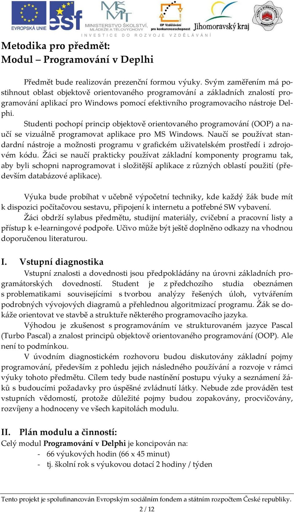 Studenti pochopí princip objektově orientovaného programování (OOP) a naučí se vizuálně programovat aplikace pro MS Windows.