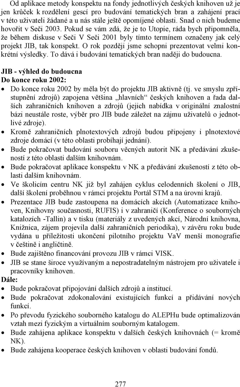 Pokud se vám zdá, že je to Utopie, ráda bych připomněla, že během diskuse v Seči V Seči 2001 byly tímto termínem označeny jak celý projekt JIB, tak konspekt.